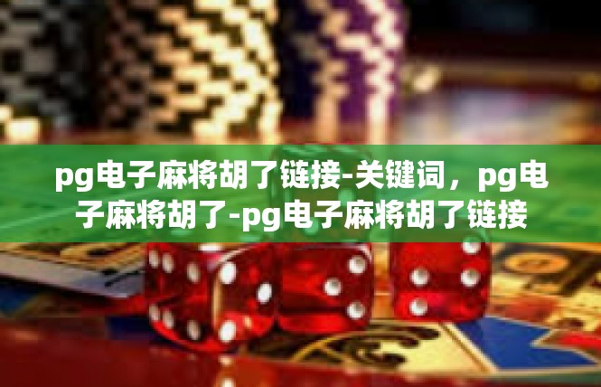 pg电子麻将胡了链接-关键词，pg电子麻将胡了-pg电子麻将胡了链接
