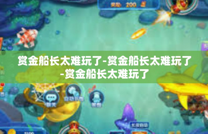 赏金船长太难玩了-赏金船长太难玩了-赏金船长太难玩了