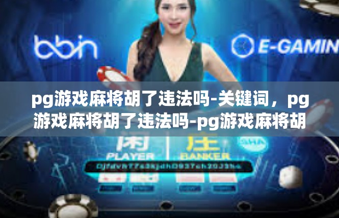pg游戏麻将胡了违法吗-关键词，pg游戏麻将胡了违法吗-pg游戏麻将胡了违法吗