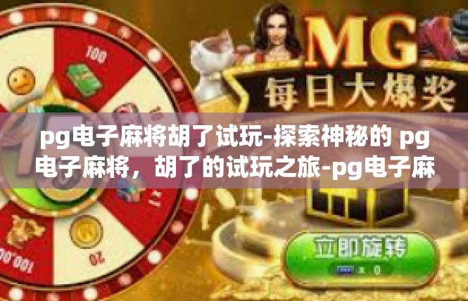 pg电子麻将胡了试玩-探索神秘的 pg电子麻将，胡了的试玩之旅-pg电子麻将胡了试玩
