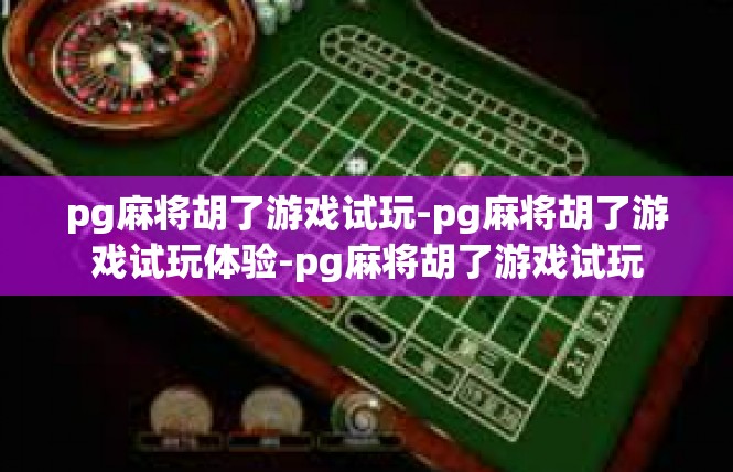 pg麻将胡了游戏试玩-pg麻将胡了游戏试玩体验-pg麻将胡了游戏试玩