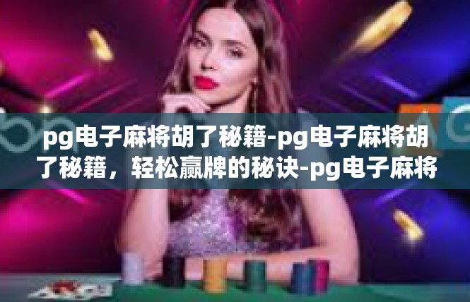 pg电子麻将胡了秘籍-pg电子麻将胡了秘籍，轻松赢牌的秘诀-pg电子麻将胡了秘籍