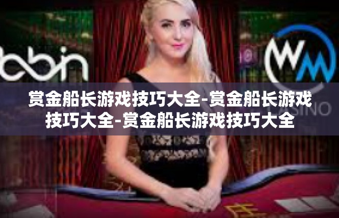 赏金船长游戏技巧大全-赏金船长游戏技巧大全-赏金船长游戏技巧大全
