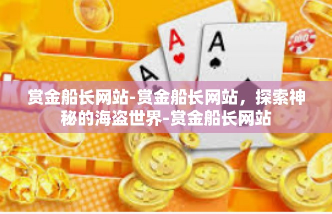 赏金船长网站-赏金船长网站，探索神秘的海盗世界-赏金船长网站