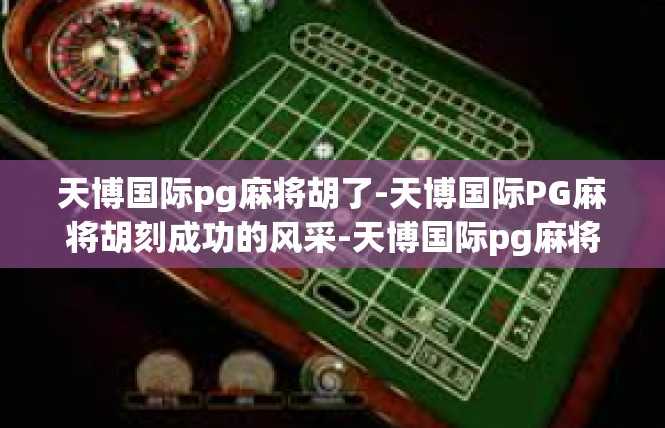天博国际pg麻将胡了-天博国际PG麻将胡刻成功的风采-天博国际pg麻将胡了