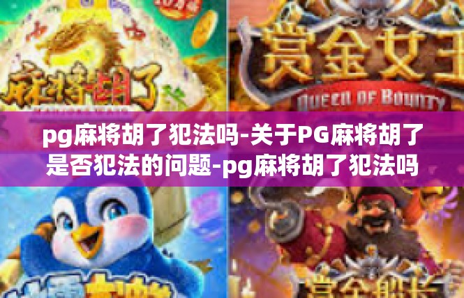pg麻将胡了犯法吗-关于PG麻将胡了是否犯法的问题-pg麻将胡了犯法吗