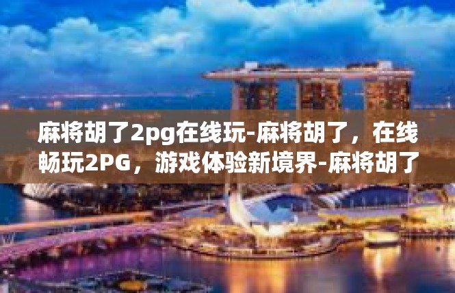 麻将胡了2pg在线玩-麻将胡了，在线畅玩2PG，游戏体验新境界-麻将胡了2pg在线玩