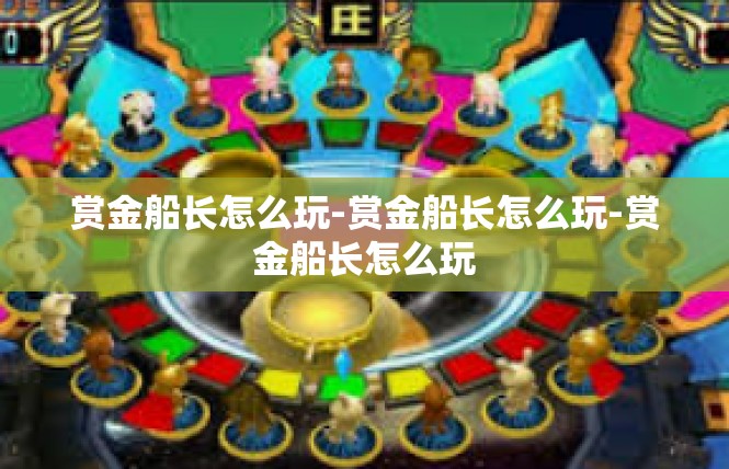赏金船长怎么玩-赏金船长怎么玩-赏金船长怎么玩
