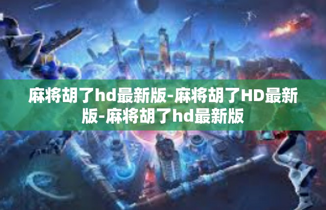 麻将胡了hd最新版-麻将胡了HD最新版-麻将胡了hd最新版