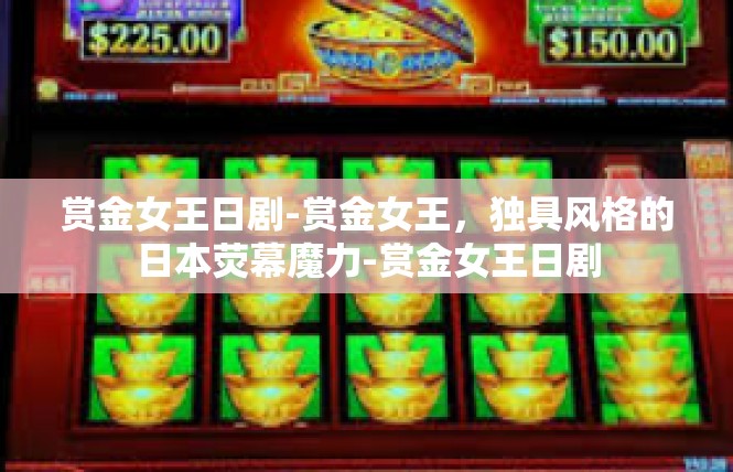 赏金女王日剧-赏金女王，独具风格的日本荧幕魔力-赏金女王日剧