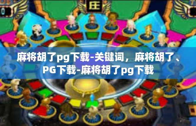 麻将胡了pg下载-关键词，麻将胡了、PG下载-麻将胡了pg下载