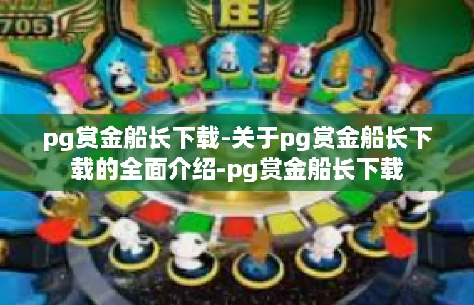 pg赏金船长下载-关于pg赏金船长下载的全面介绍-pg赏金船长下载
