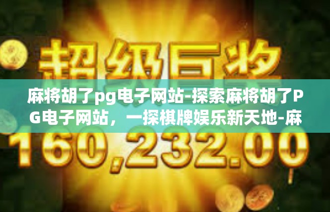 麻将胡了pg电子网站-探索麻将胡了PG电子网站，一探棋牌娱乐新天地-麻将胡了pg电子网站