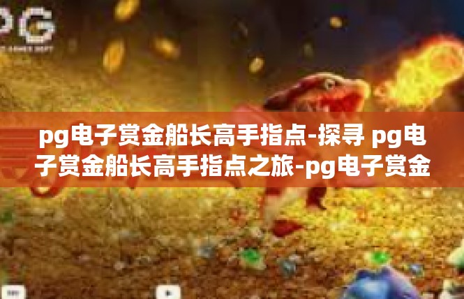 pg电子赏金船长高手指点-探寻 pg电子赏金船长高手指点之旅-pg电子赏金船长高手指点