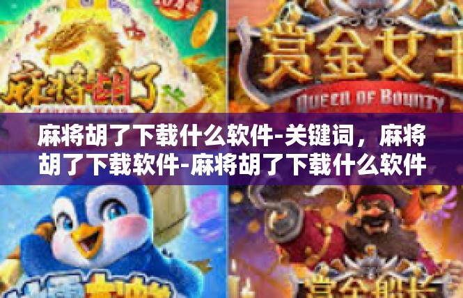 麻将胡了下载什么软件-关键词，麻将胡了下载软件-麻将胡了下载什么软件