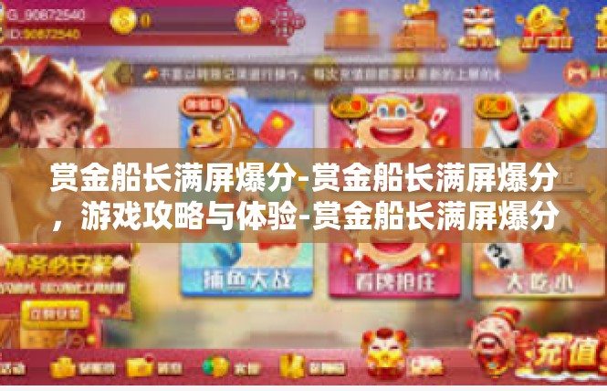 赏金船长满屏爆分-赏金船长满屏爆分，游戏攻略与体验-赏金船长满屏爆分
