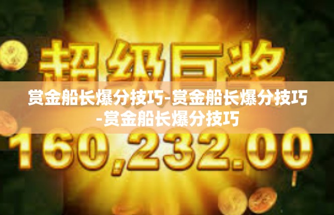 赏金船长爆分技巧-赏金船长爆分技巧-赏金船长爆分技巧