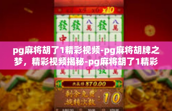 pg麻将胡了1精彩视频-pg麻将胡牌之梦，精彩视频揭秘-pg麻将胡了1精彩视频