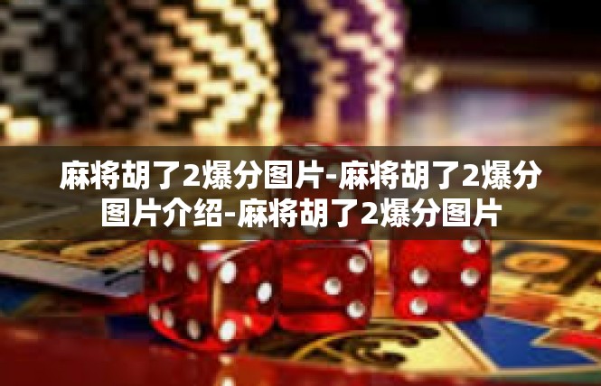 麻将胡了2爆分图片-麻将胡了2爆分图片介绍-麻将胡了2爆分图片