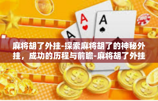 麻将胡了外挂-探索麻将胡了的神秘外挂，成功的历程与前瞻-麻将胡了外挂