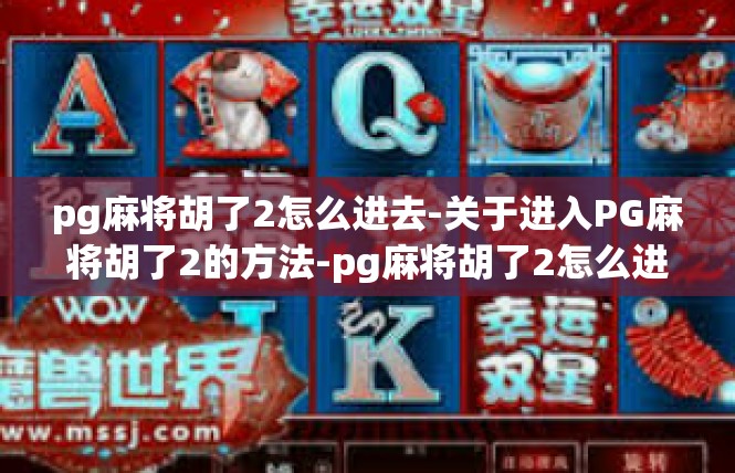pg麻将胡了2怎么进去-关于进入PG麻将胡了2的方法-pg麻将胡了2怎么进去