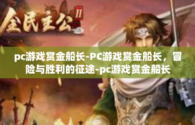 pc游戏赏金船长-PC游戏赏金船长，冒险与胜利的征途-pc游戏赏金船长