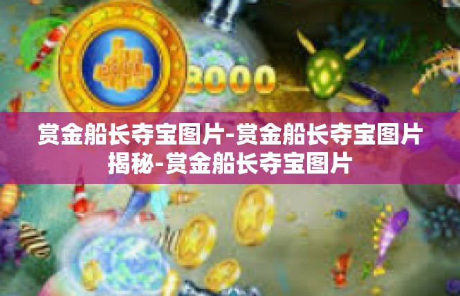 赏金船长夺宝图片-赏金船长夺宝图片揭秘-赏金船长夺宝图片