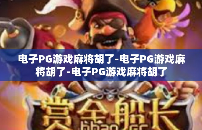 电子PG游戏麻将胡了-电子PG游戏麻将胡了-电子PG游戏麻将胡了