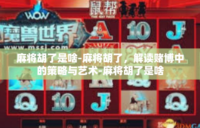 麻将胡了是啥-麻将胡了，解读赌博中的策略与艺术-麻将胡了是啥