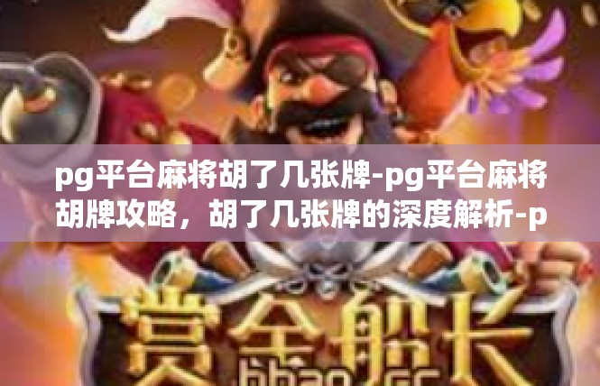 pg平台麻将胡了几张牌-pg平台麻将胡牌攻略，胡了几张牌的深度解析-pg平台麻将胡了几张牌