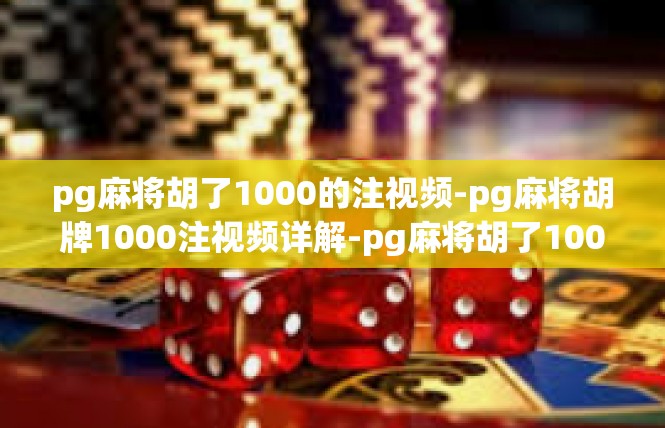 pg麻将胡了1000的注视频-pg麻将胡牌1000注视频详解-pg麻将胡了1000的注视频