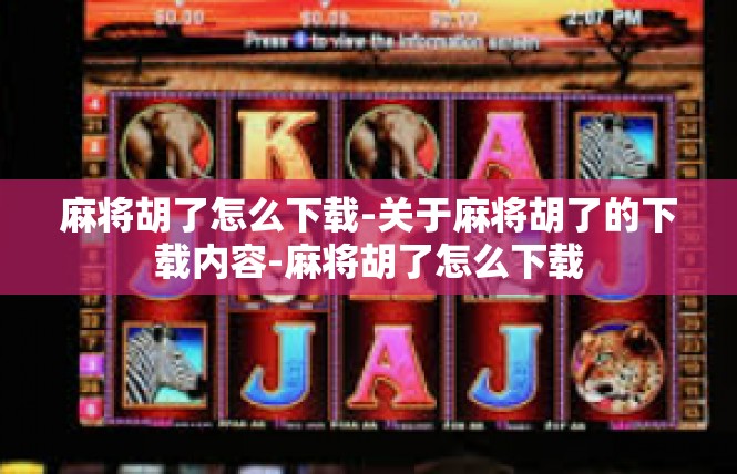 麻将胡了怎么下载-关于麻将胡了的下载内容-麻将胡了怎么下载