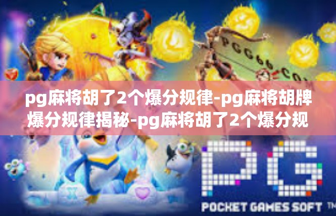 pg麻将胡了2个爆分规律-pg麻将胡牌爆分规律揭秘-pg麻将胡了2个爆分规律