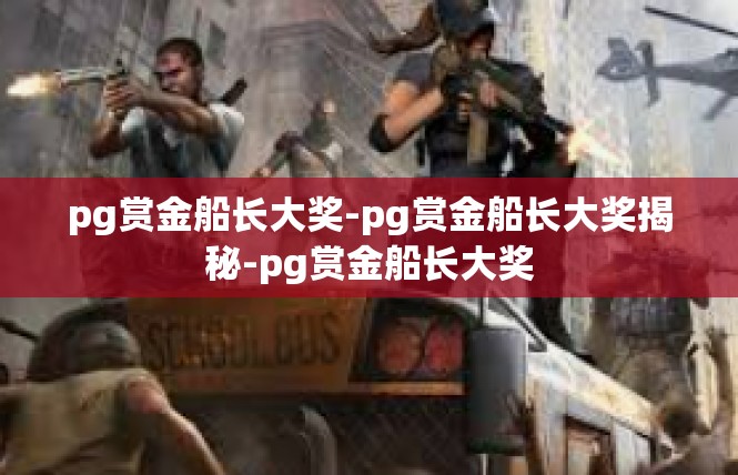 pg赏金船长大奖-pg赏金船长大奖揭秘-pg赏金船长大奖