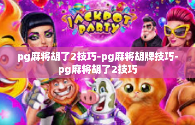 pg麻将胡了2技巧-pg麻将胡牌技巧-pg麻将胡了2技巧