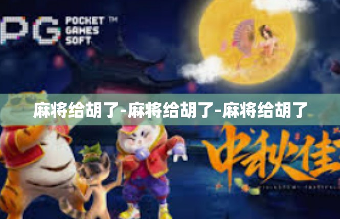 麻将给胡了-麻将给胡了-麻将给胡了