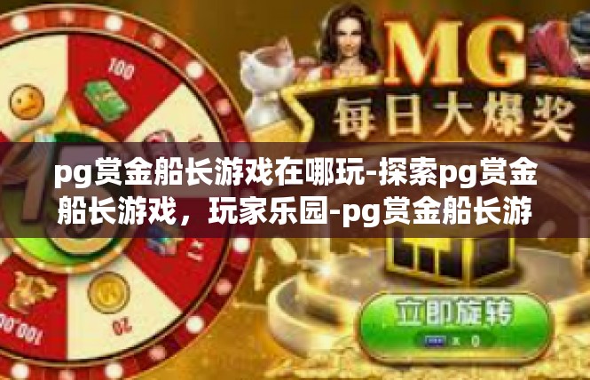 pg赏金船长游戏在哪玩-探索pg赏金船长游戏，玩家乐园-pg赏金船长游戏在哪玩