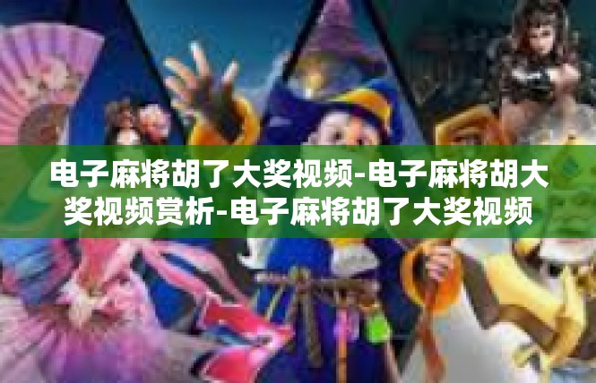电子麻将胡了大奖视频-电子麻将胡大奖视频赏析-电子麻将胡了大奖视频