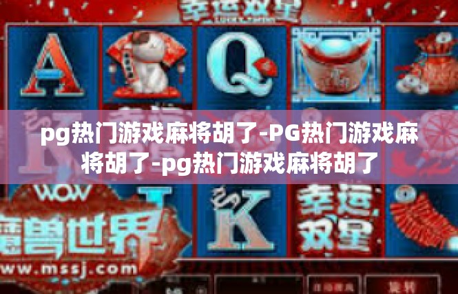 pg热门游戏麻将胡了-PG热门游戏麻将胡了-pg热门游戏麻将胡了
