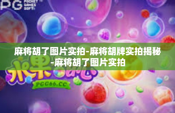 麻将胡了图片实拍-麻将胡牌实拍揭秘-麻将胡了图片实拍