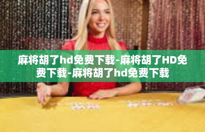 麻将胡了hd免费下载-麻将胡了HD免费下载-麻将胡了hd免费下载