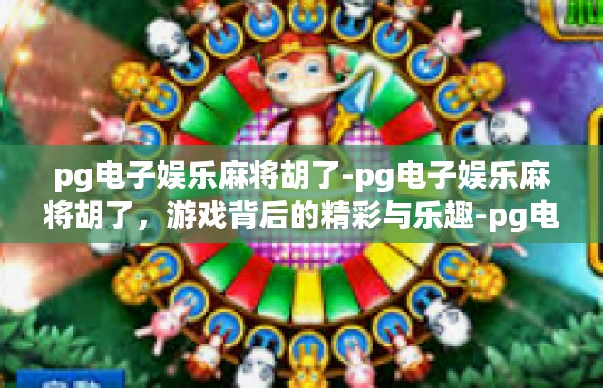 pg电子娱乐麻将胡了-pg电子娱乐麻将胡了，游戏背后的精彩与乐趣-pg电子娱乐麻将胡了