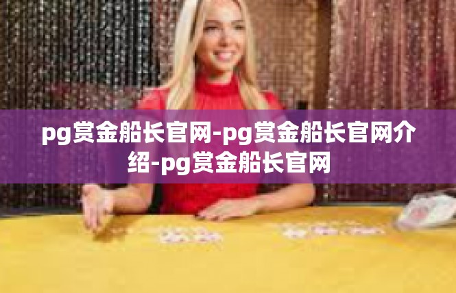 pg赏金船长官网-pg赏金船长官网介绍-pg赏金船长官网