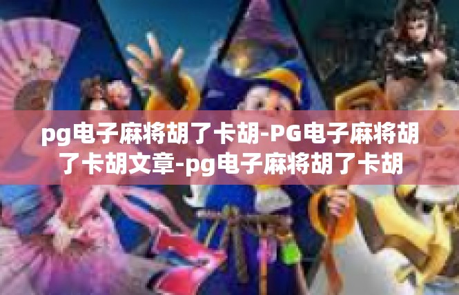 pg电子麻将胡了卡胡-PG电子麻将胡了卡胡文章-pg电子麻将胡了卡胡