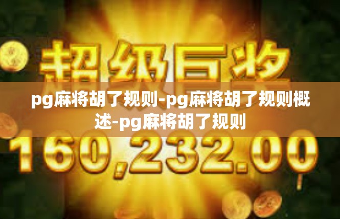 pg麻将胡了规则-pg麻将胡了规则概述-pg麻将胡了规则
