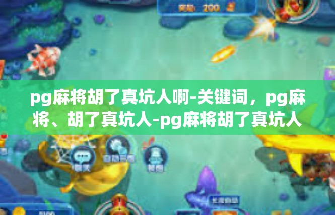 pg麻将胡了真坑人啊-关键词，pg麻将、胡了真坑人-pg麻将胡了真坑人啊