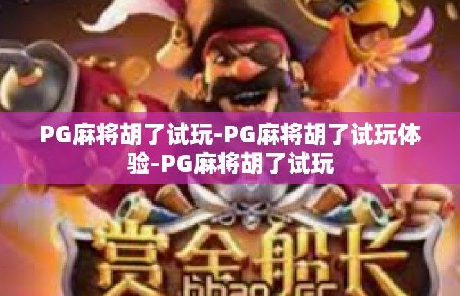 PG麻将胡了试玩-PG麻将胡了试玩体验-PG麻将胡了试玩