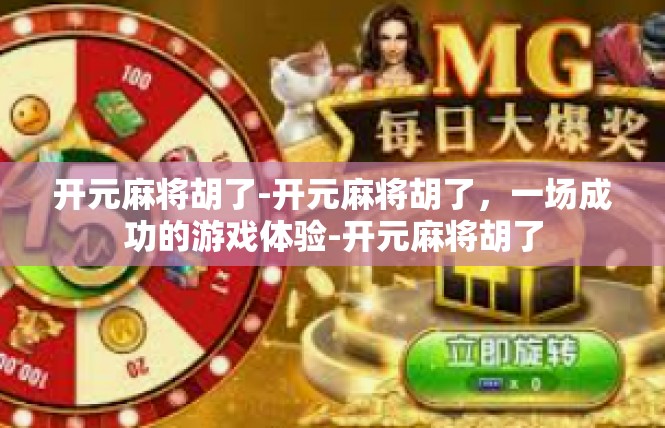 开元麻将胡了-开元麻将胡了，一场成功的游戏体验-开元麻将胡了