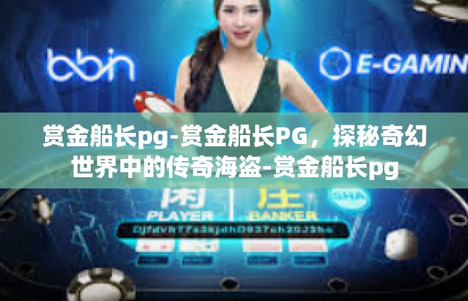 赏金船长pg-赏金船长PG，探秘奇幻世界中的传奇海盗-赏金船长pg