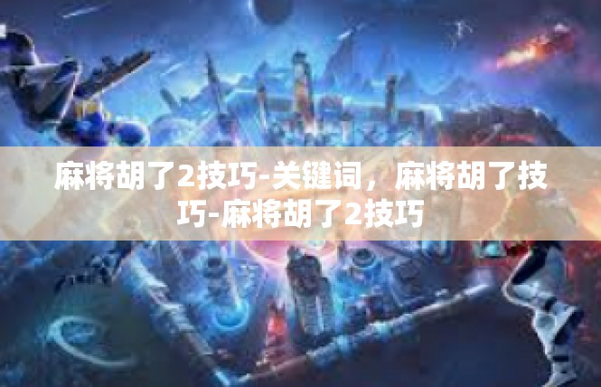 麻将胡了2技巧-关键词，麻将胡了技巧-麻将胡了2技巧